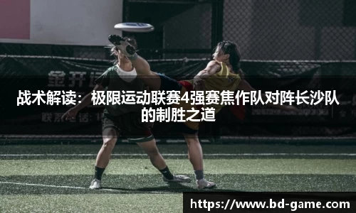 战术解读：极限运动联赛4强赛焦作队对阵长沙队的制胜之道
