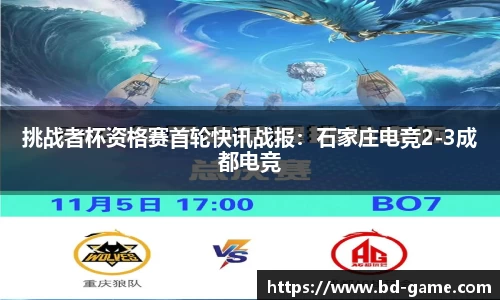 挑战者杯资格赛首轮快讯战报：石家庄电竞2-3成都电竞